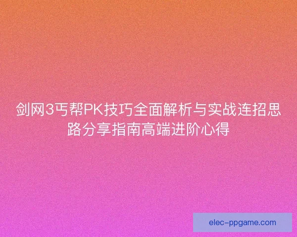 剑网3丐帮PK技巧全面解析与实战连招思路分享指南高端进阶心得