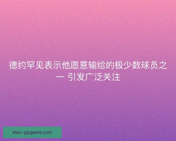 德约罕见表示他愿意输给的极少数球员之一 引发广泛关注